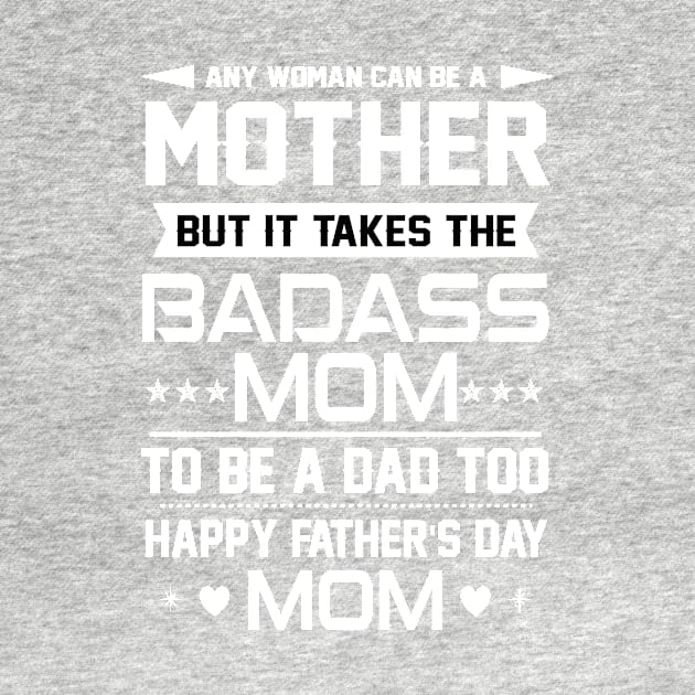 Any woman can be a mother but it takes the badass mom to be a dad too by TEEPHILIC